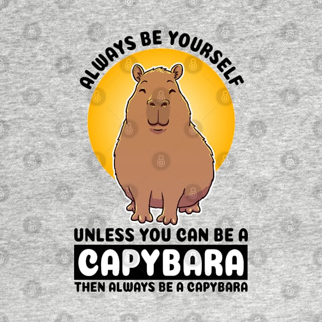 Always be yourself, unless you can be a Capybara. Then always be a capybara by capydays